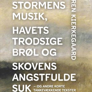 Lyt Til Stormens Musik, Havets Trodsige Brøl Og Skovens Angstfulde Suk - Søren Kierkegaard - Bog